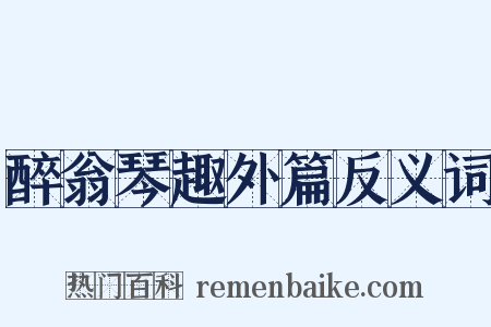 醉翁琴趣外篇反义词是什么意思的图片